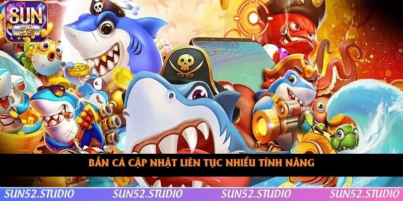 Bắn cá cập nhật liên tục nhiều tính năng