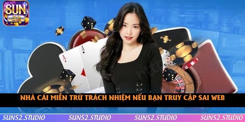 Nhà cái miễn trừ trách nhiệm nếu bạn truy cập sai web Nhà cái miễn trừ trách nhiệm nếu bạn truy cập sai web